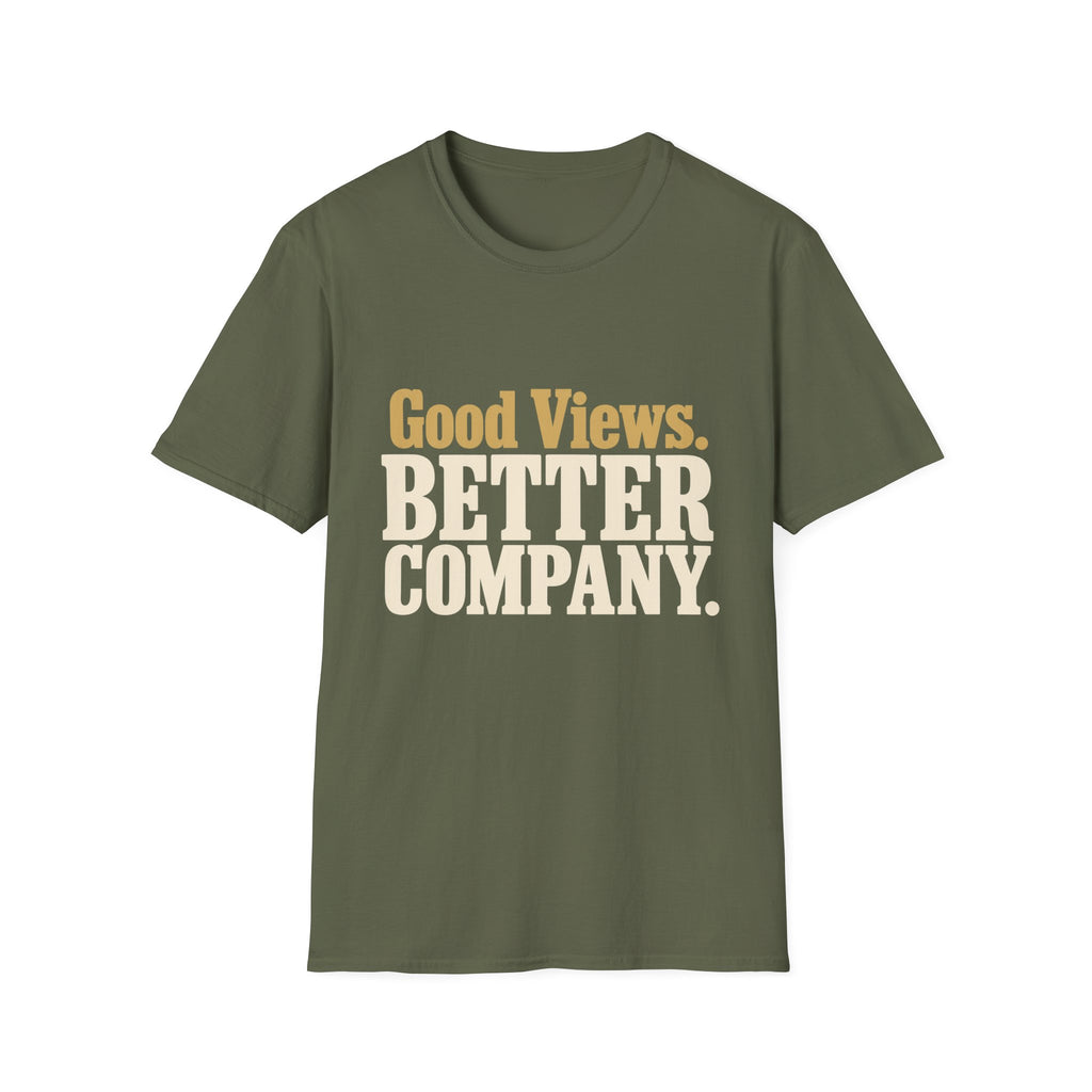 Good Views. Better Company. T-Shirt