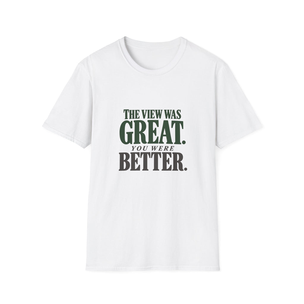 The View Was Great. You Were Better. T-shirt