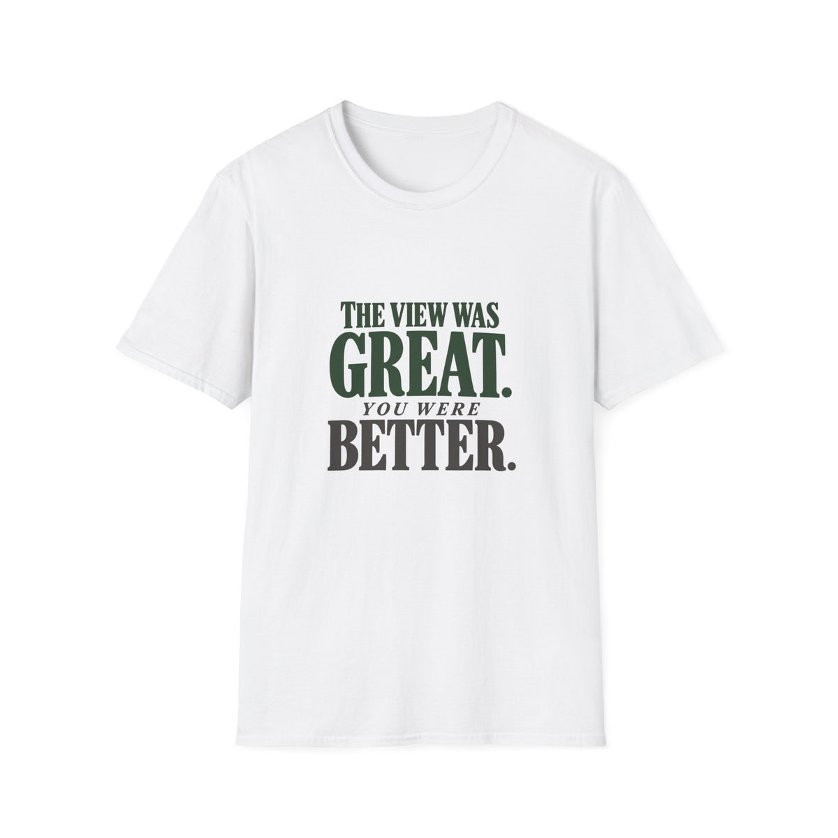 The View Was Great. You Were Better. T-shirt