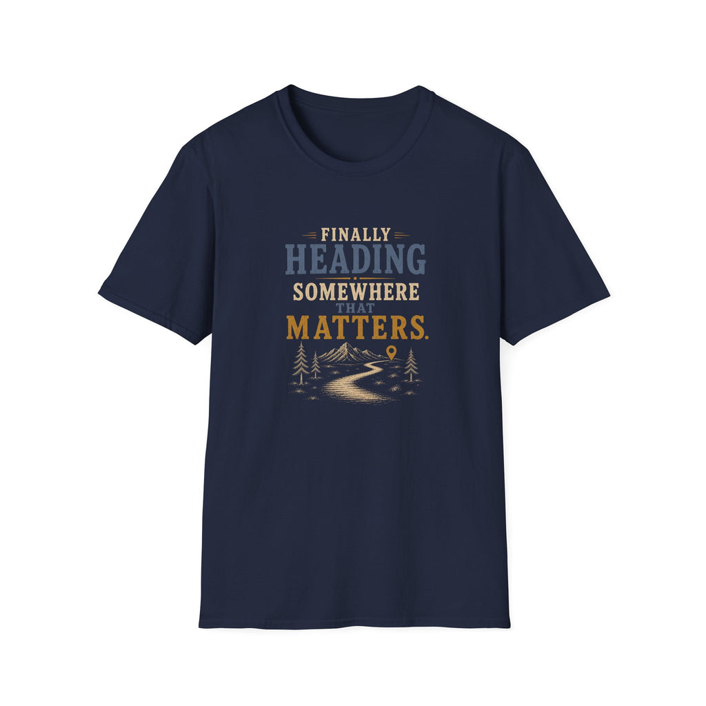 Finally Heading Somewhere That Matters. T‑Shirt