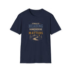 Finally Heading Somewhere That Matters. T‑Shirt