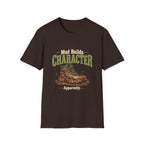Mud Builds Character. Apparently. T-shirt