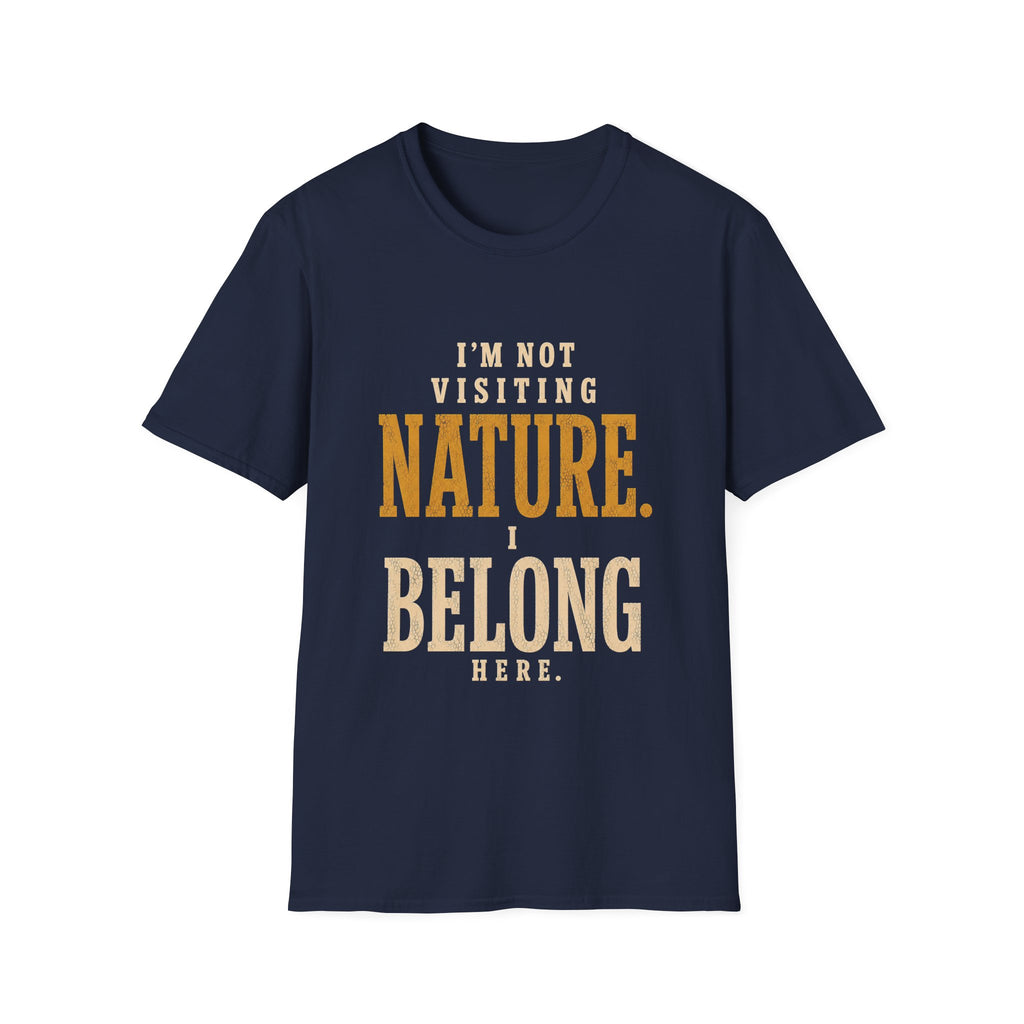 I'm Not Visiting Nature. I Belong Here. T-Shirt