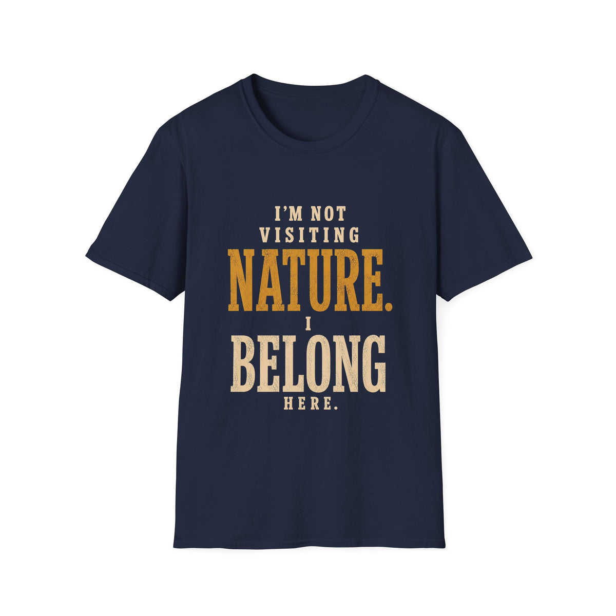 I'm Not Visiting Nature. I Belong Here. T-Shirt