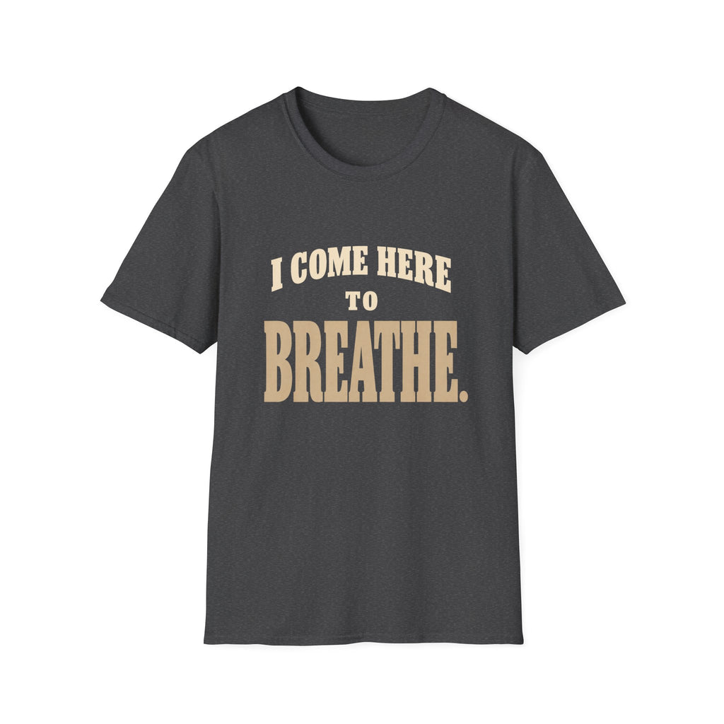 I Come Here To Breathe. T-Shirt