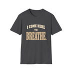 I Come Here To Breathe. T-Shirt