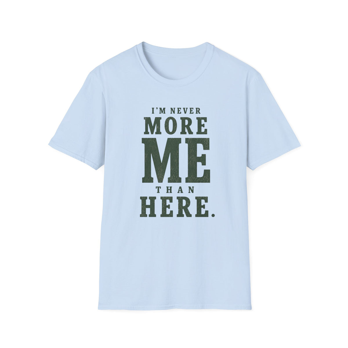 I'm Never More Me Than Here. T‑Shirt