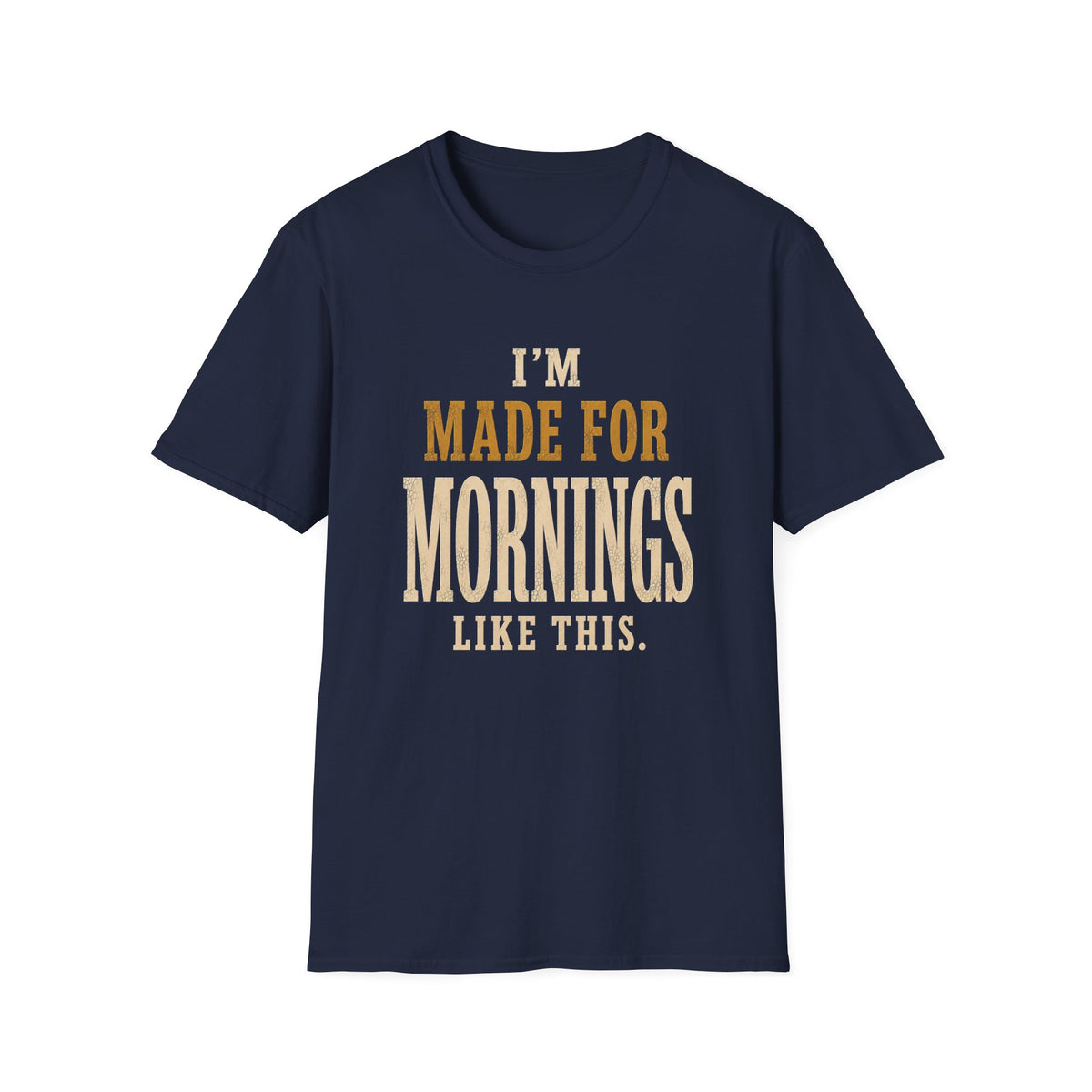 I'm Made For Mornings Like This. T‑Shirt