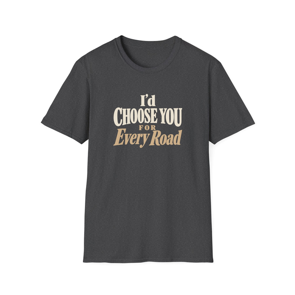 I'd Choose You For Every Road. T-shirt