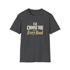 I'd Choose You For Every Road. T-shirt