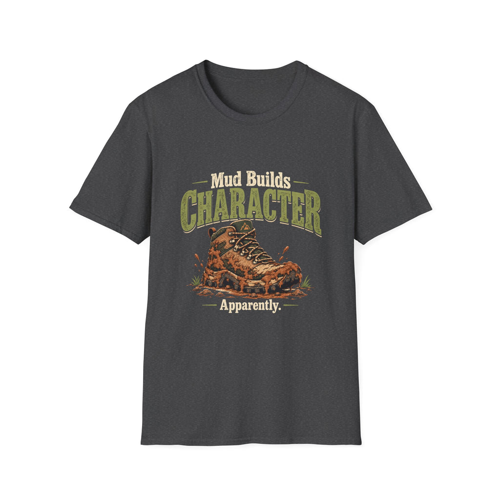 Mud Builds Character. Apparently. T-shirt
