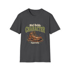 Mud Builds Character. Apparently. T-shirt