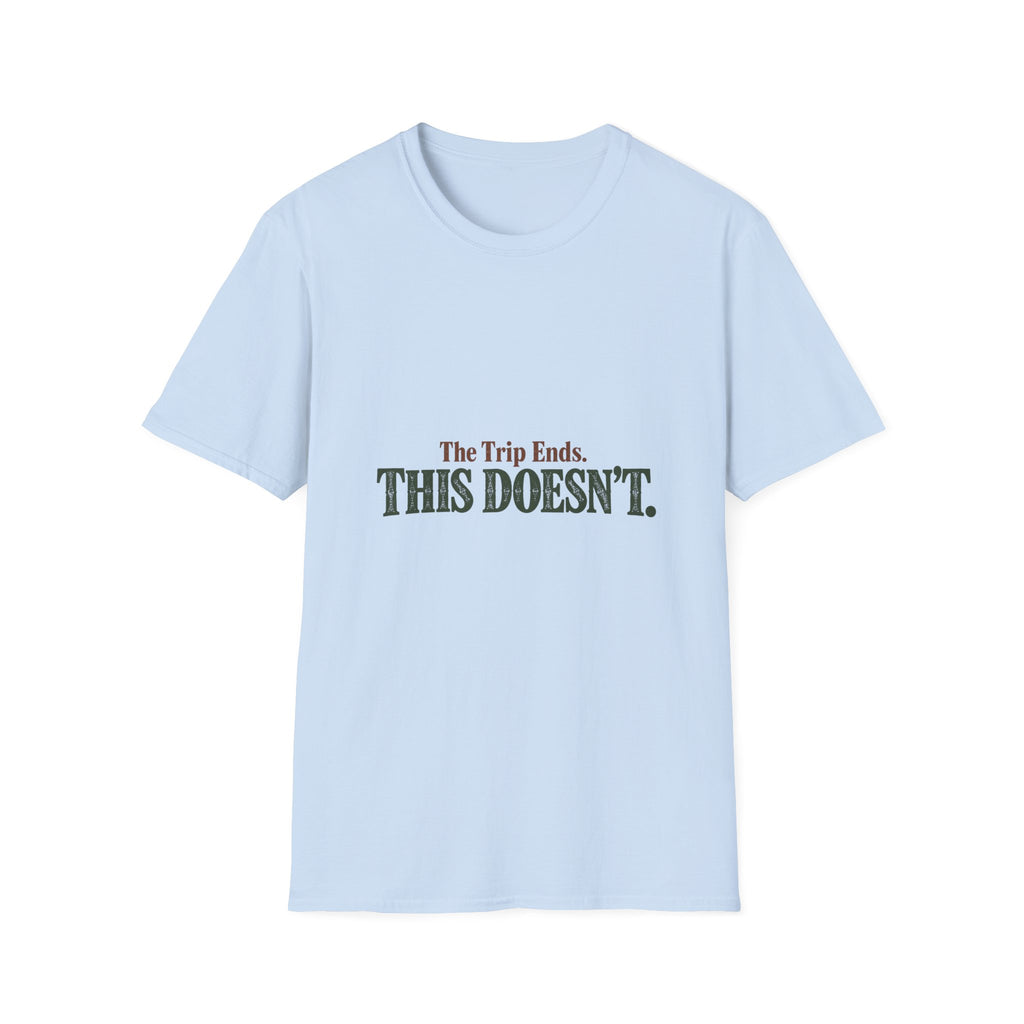 The Trip Ends. This Doesn't. T-Shirt