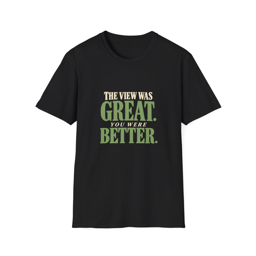 The View Was Great. You Were Better. T-shirt