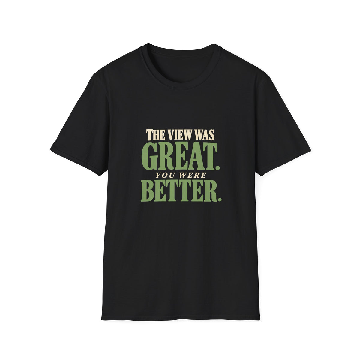 The View Was Great. You Were Better. T-shirt