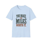You Make The Miles Worth It. T-shirt
