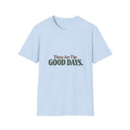 These Are The Good Days T-Shirt