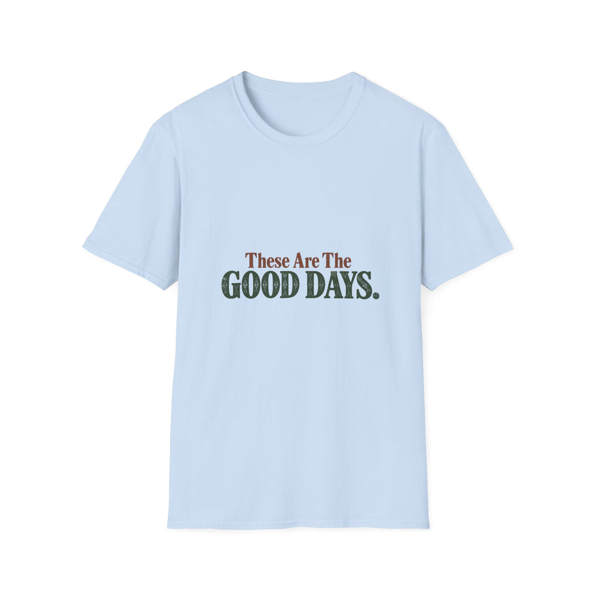 These Are The Good Days T-Shirt