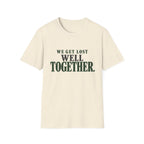 We Get Lost Well Together. T-Shirt