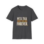 We'll Talk About This One Forever. T-Shirt