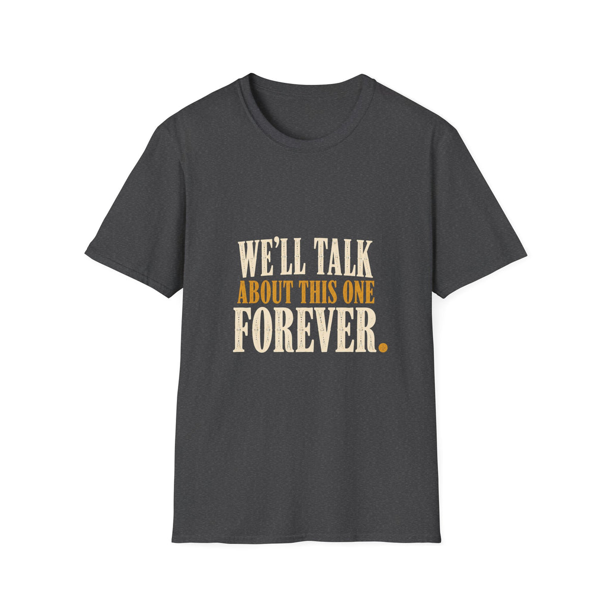 We'll Talk About This One Forever. T-Shirt