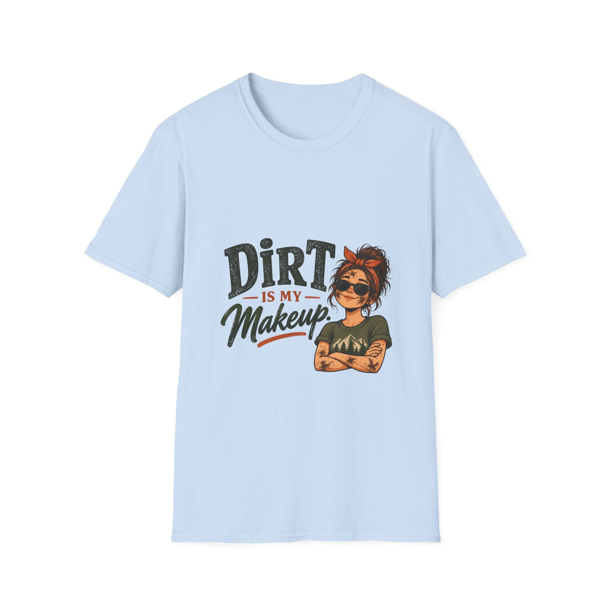 Dirt Is My Makeup. T-shirt