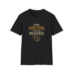 Some Direction Can't Be Measured. T‑Shirt