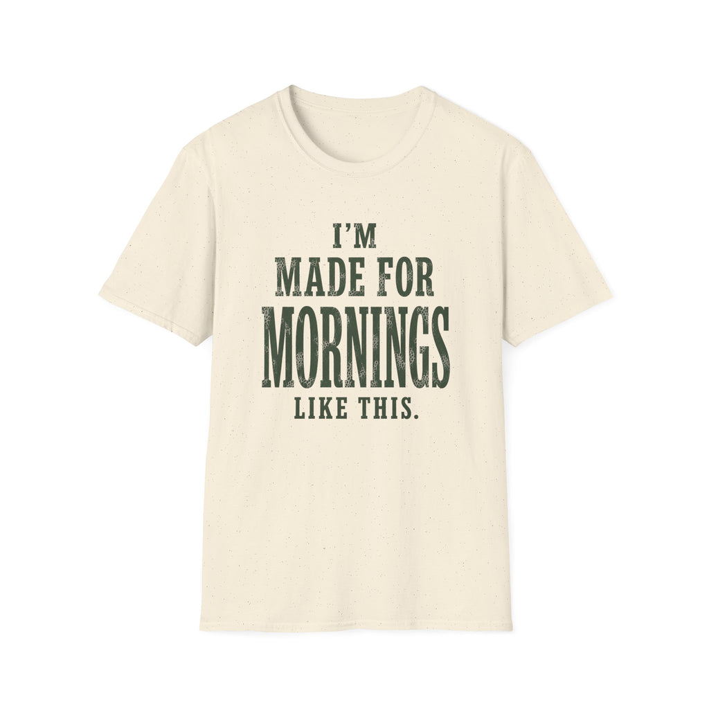 I'm Made For Mornings Like This. T‑Shirt