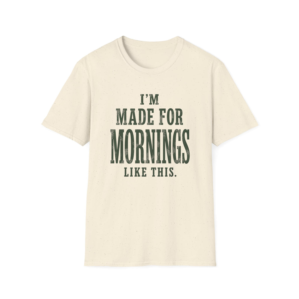 I'm Made For Mornings Like This. T‑Shirt