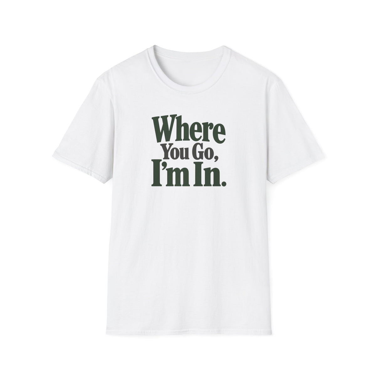 Where You Go, I'm In. T-shirt