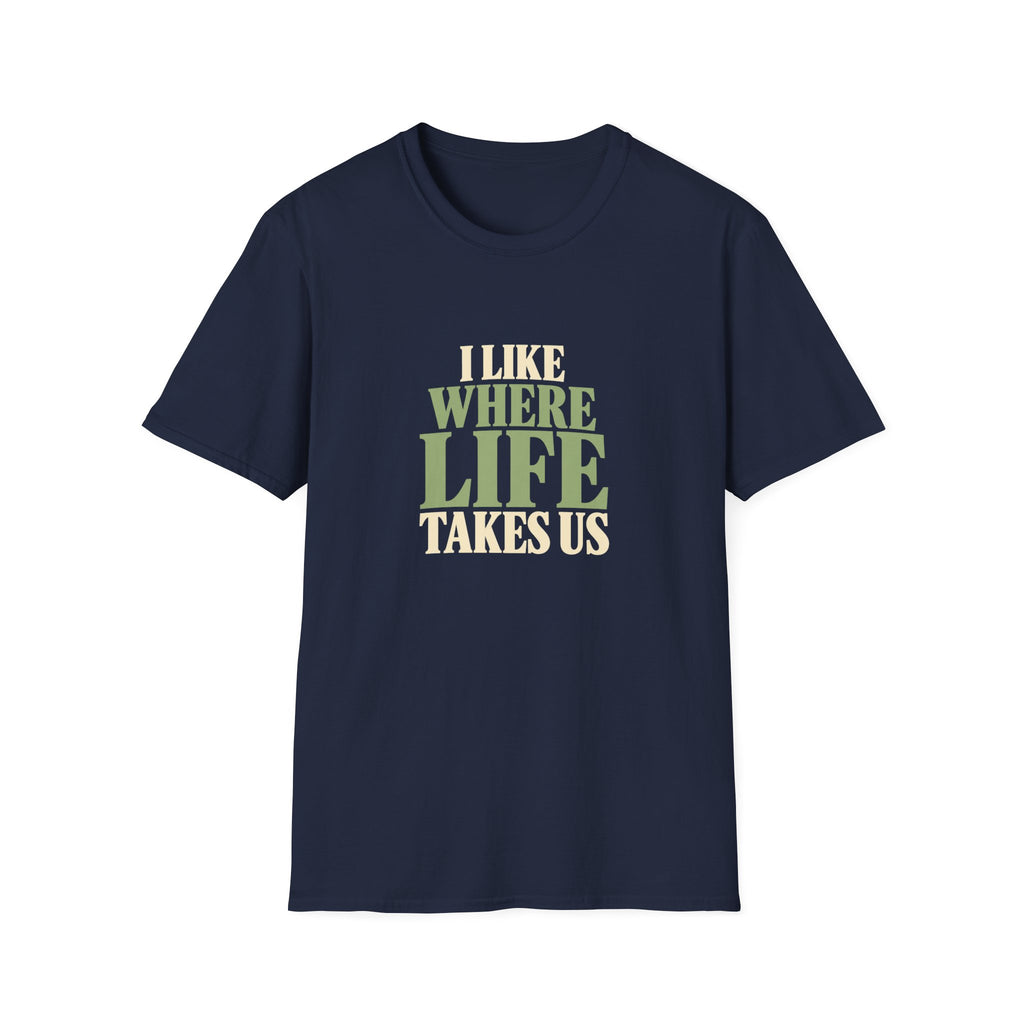 I Like Where Life Takes Us. T-shirt