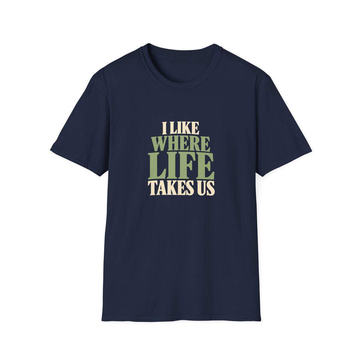 I Like Where Life Takes Us. T-shirt