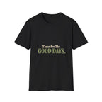 These Are The Good Days T-Shirt