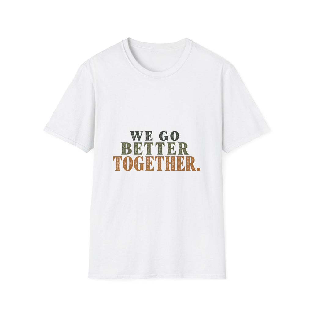 We Go Better Together. T-Shirt