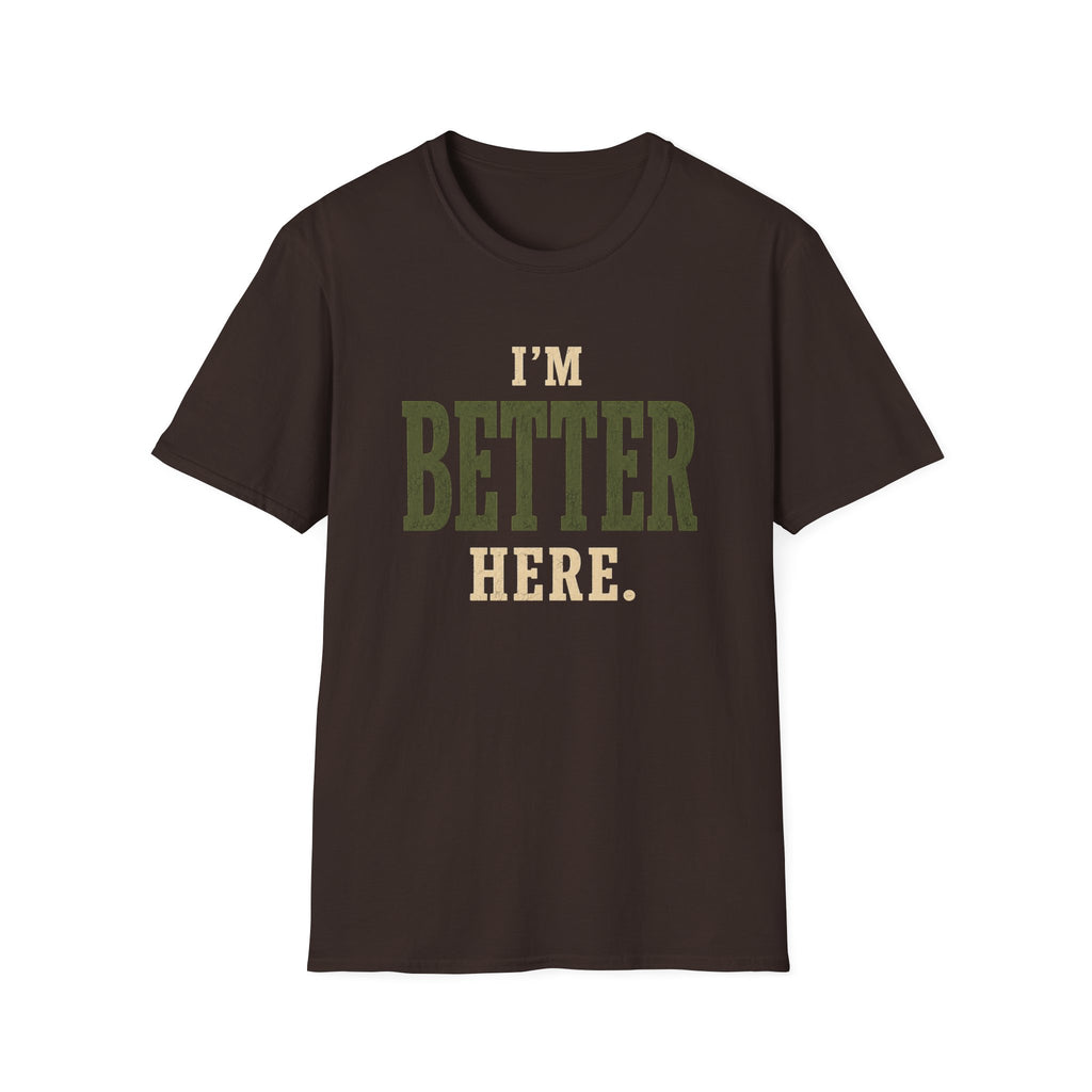 I'm Better Here. T‑Shirt