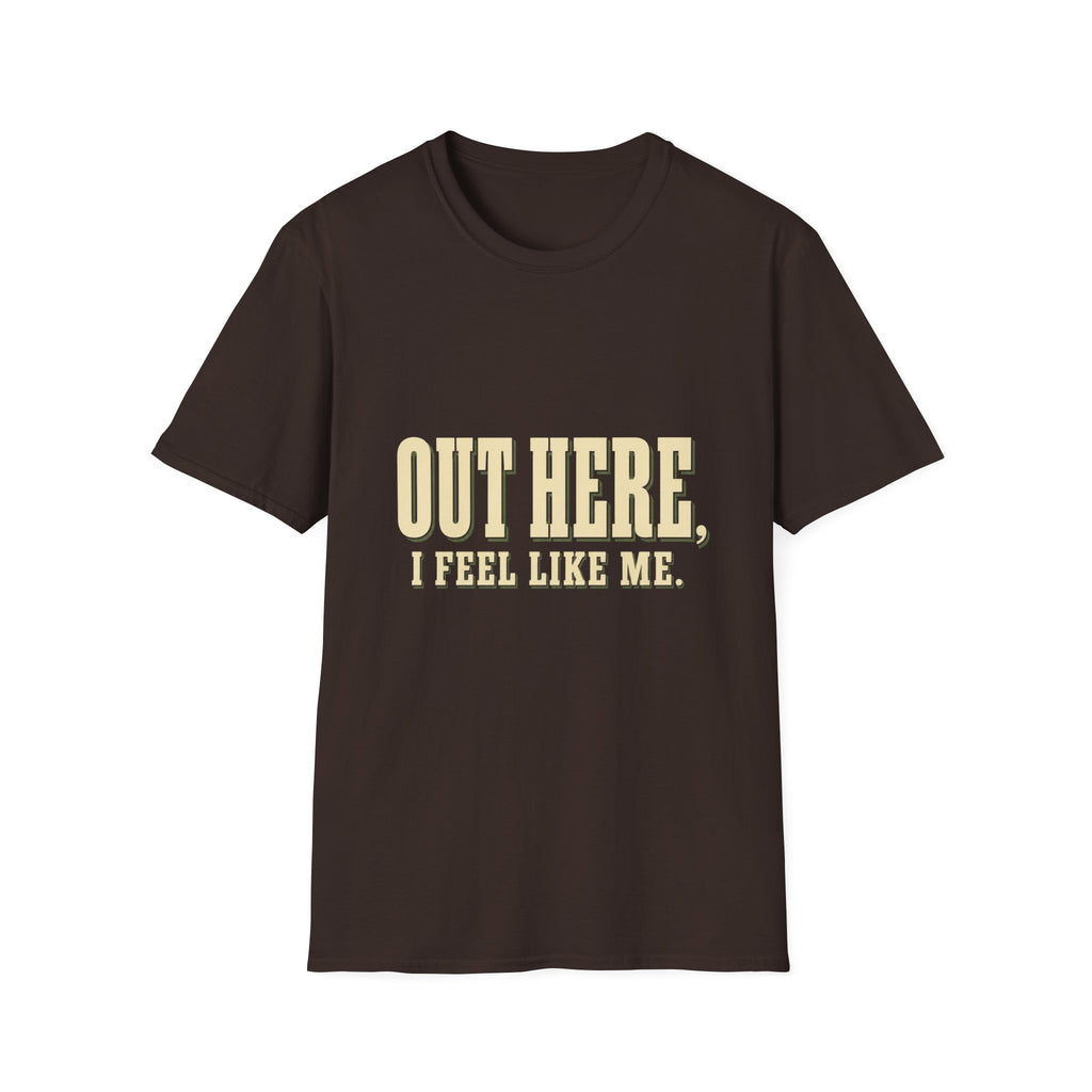 Out Here, I Feel Like Me. T-Shirt