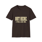 Out Here, I Feel Like Me. T-Shirt