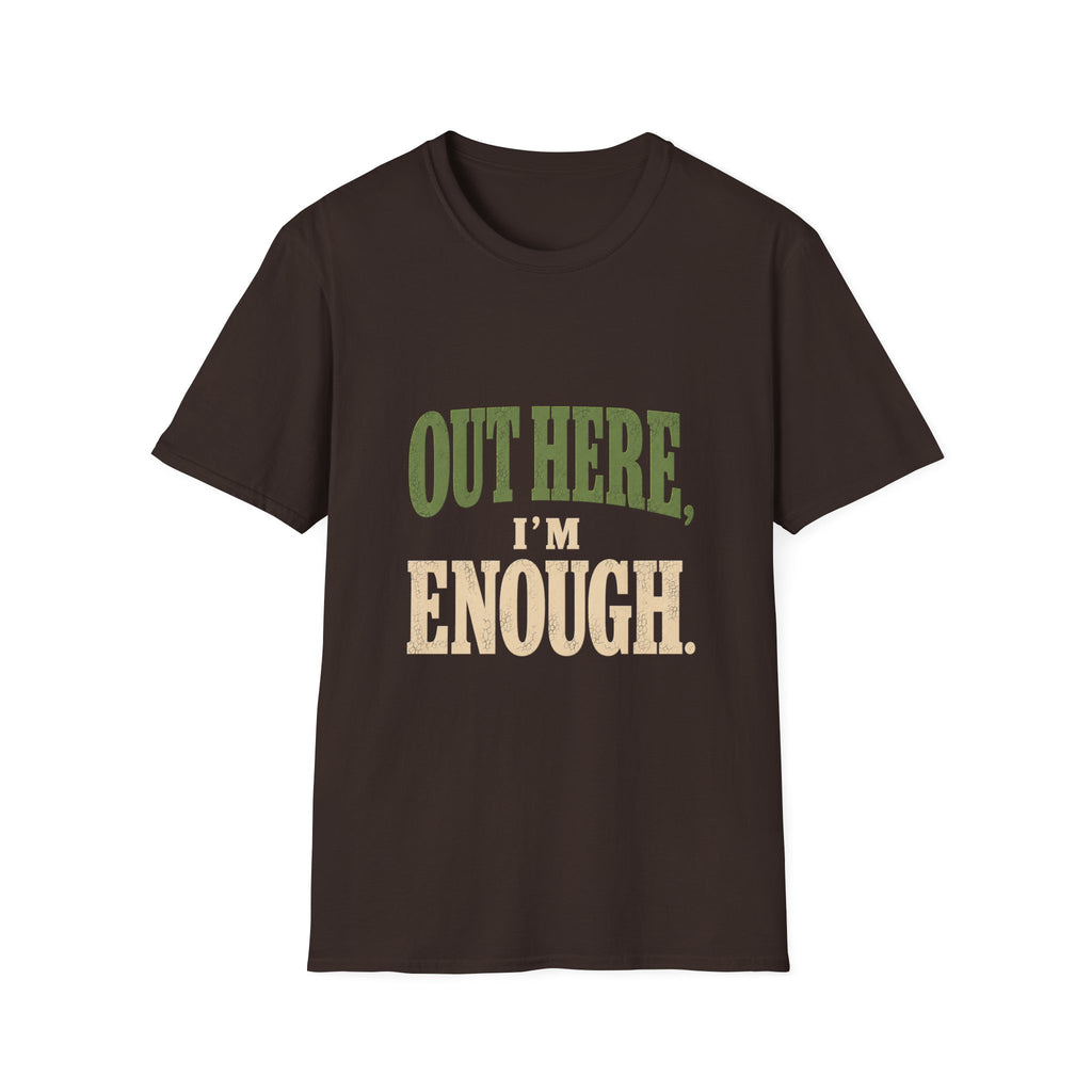 Out Here, I'm Enough. T-Shirt