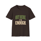Out Here, I'm Enough. T-Shirt