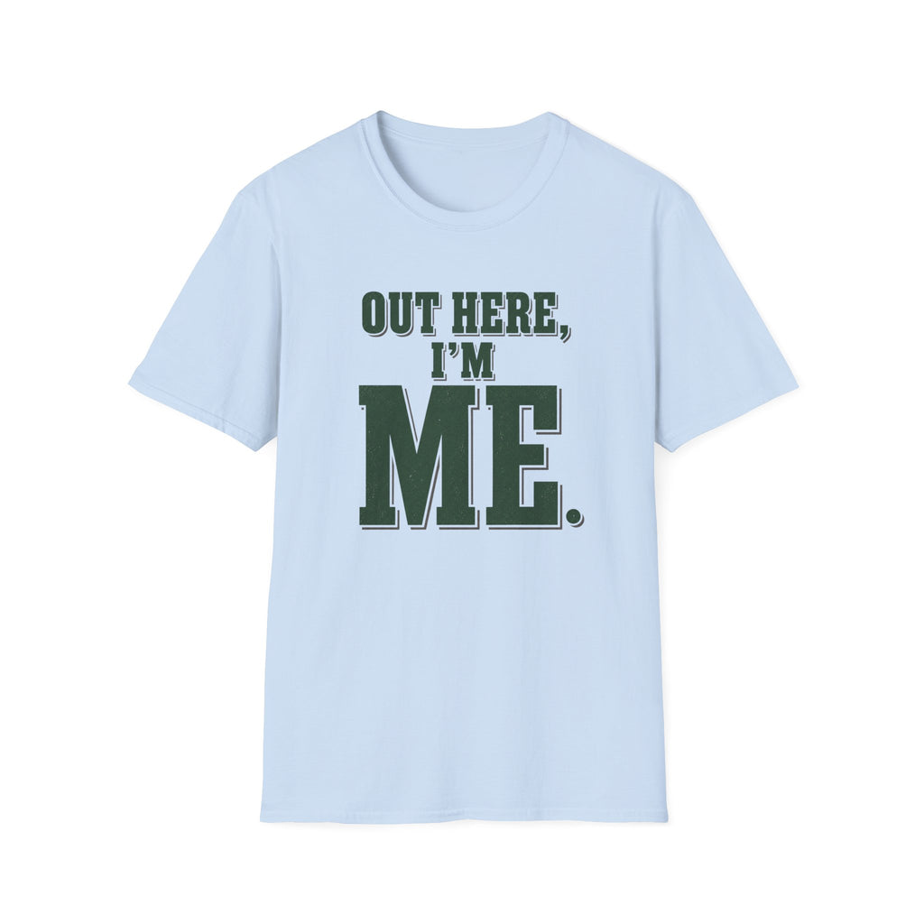 Out Here, I'm Me. T-Shirt