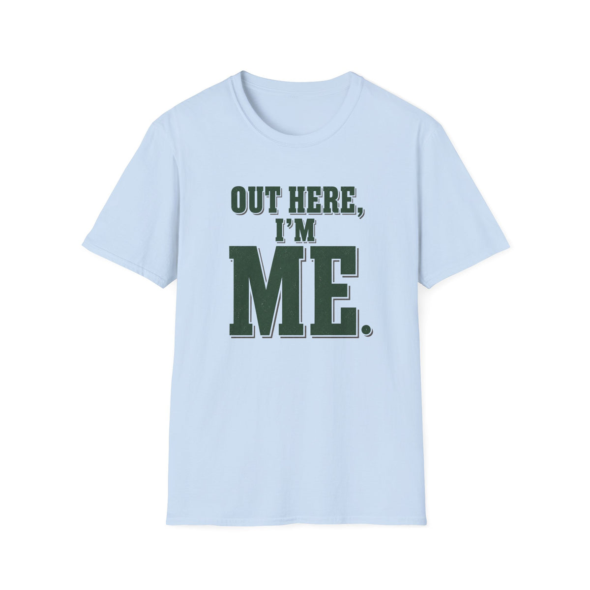 Out Here, I'm Me. T-Shirt
