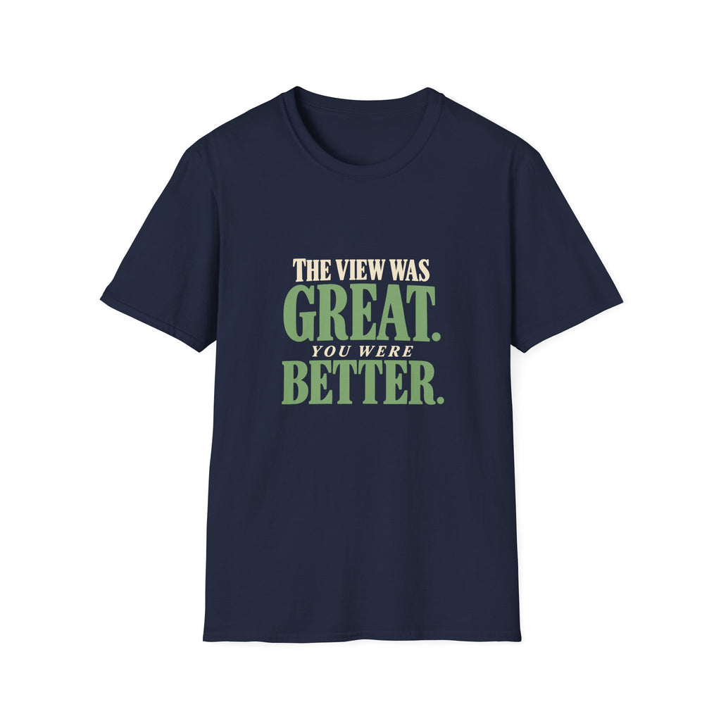 The View Was Great. You Were Better. T-shirt
