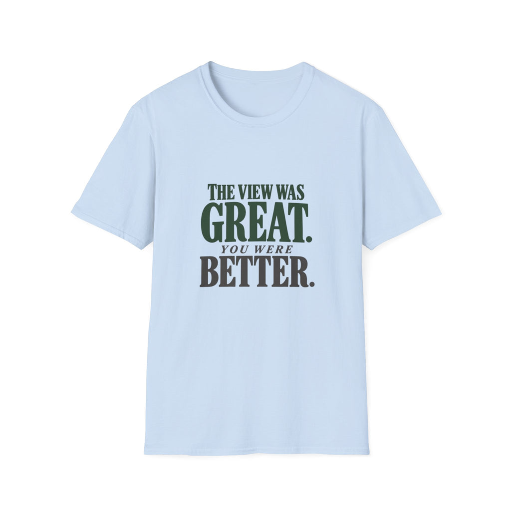 The View Was Great. You Were Better. T-shirt