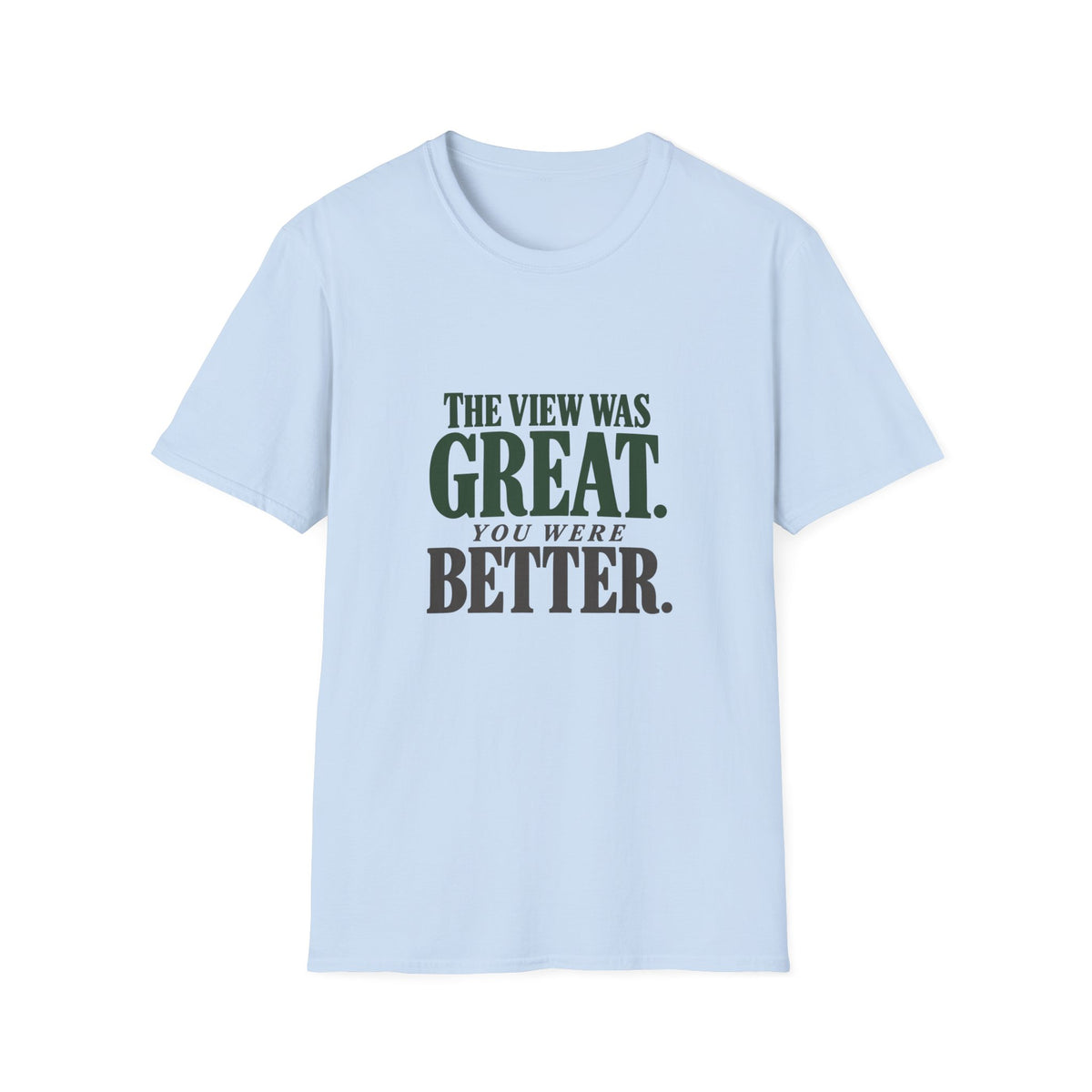 The View Was Great. You Were Better. T-shirt