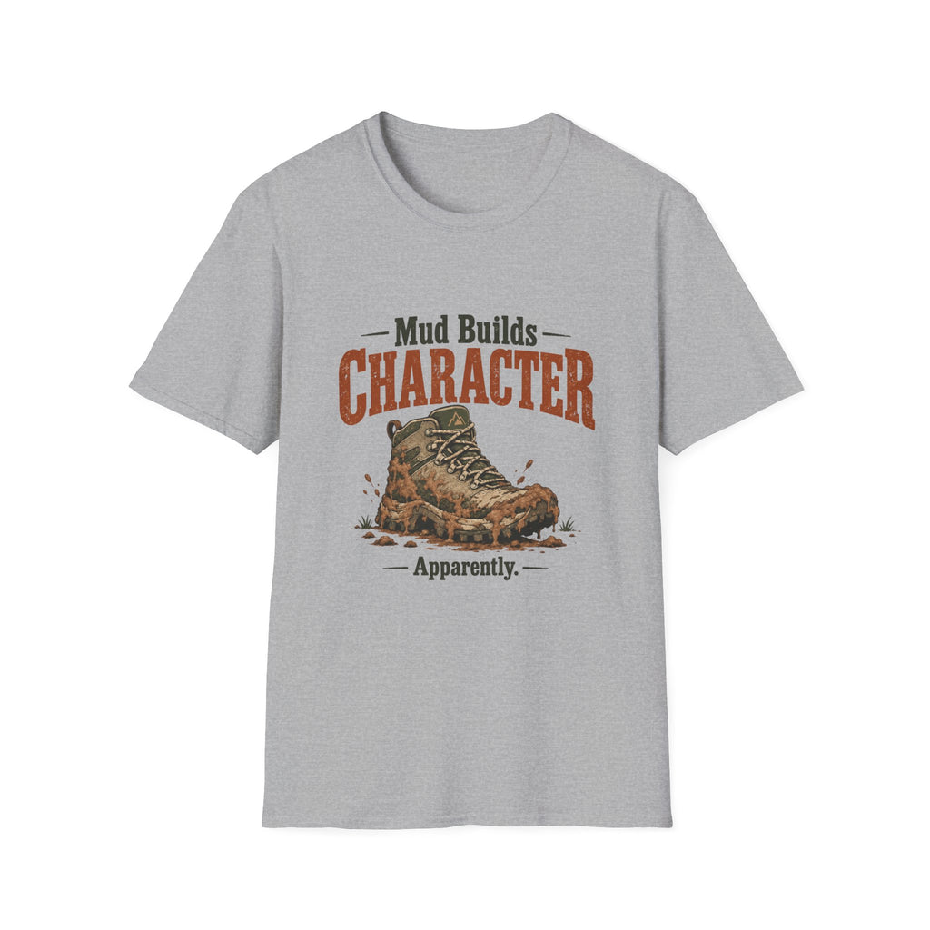 Mud Builds Character. Apparently. T-shirt