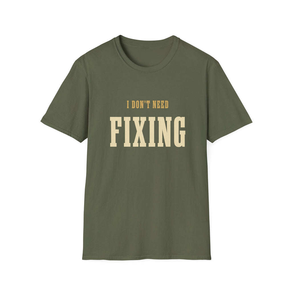 I Don't Need Fixing. T-Shirt