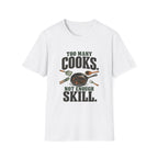 Too Many Cooks, Not Enough Skill T-Shirts