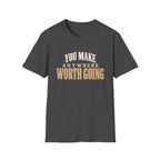 You Make Anywhere Worth Going. T-shirt