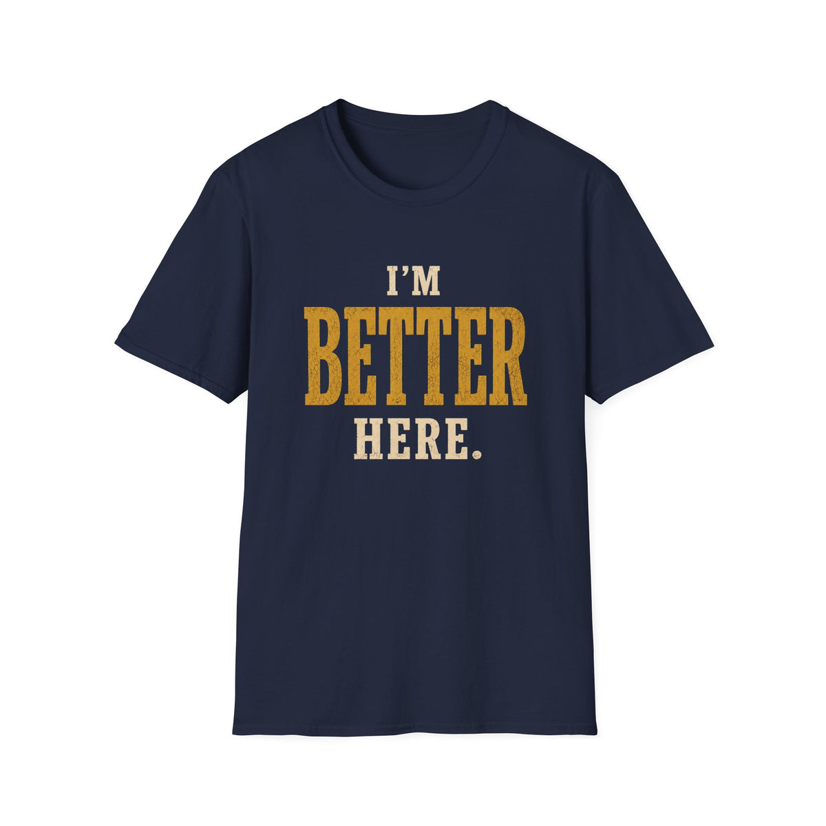 I'm Better Here. T‑Shirt