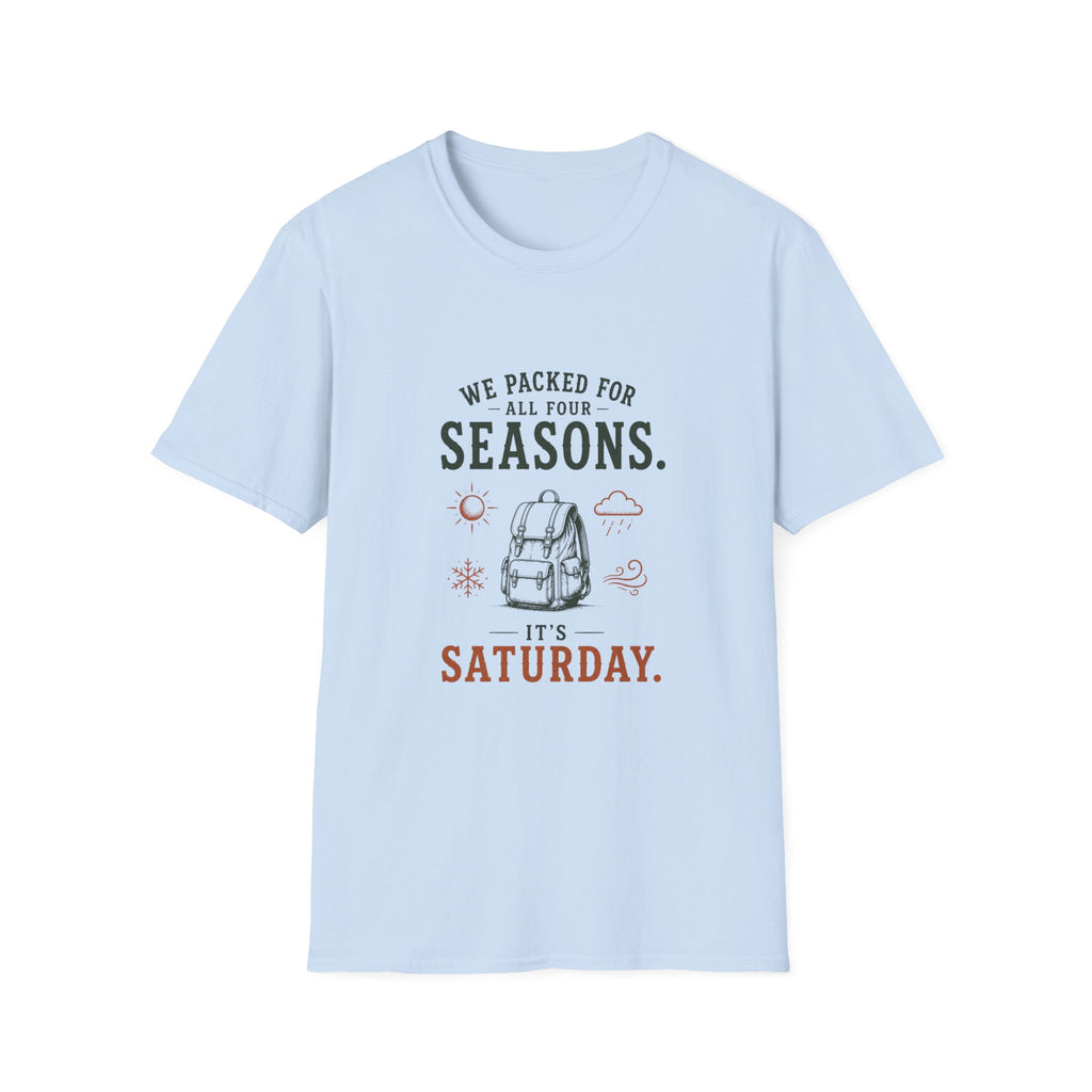 We Packed For All Four Seasons. It's Saturday. T‑Shirt